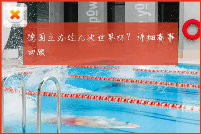 德国主办过几次世界杯?详细赛事回顾