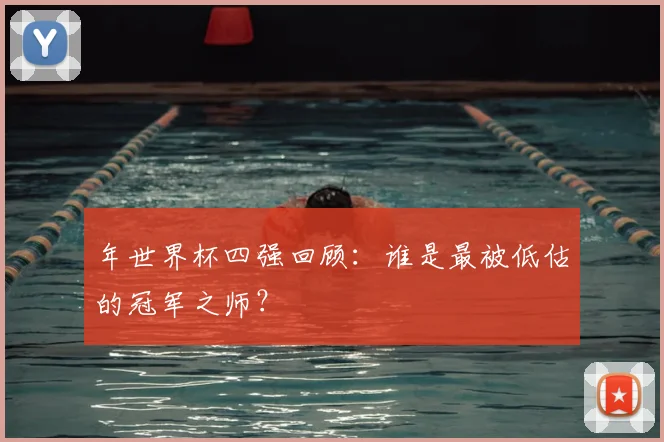 年世界杯四强回顾:谁是最被低估的冠军之师?
