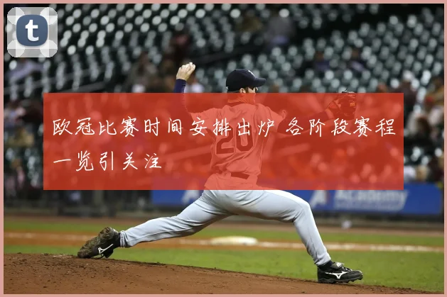 欧冠比赛时间安排出炉 各阶段赛程一览引关注