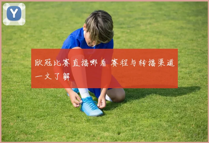 欧冠比赛直播哪看 赛程与转播渠道一文了解